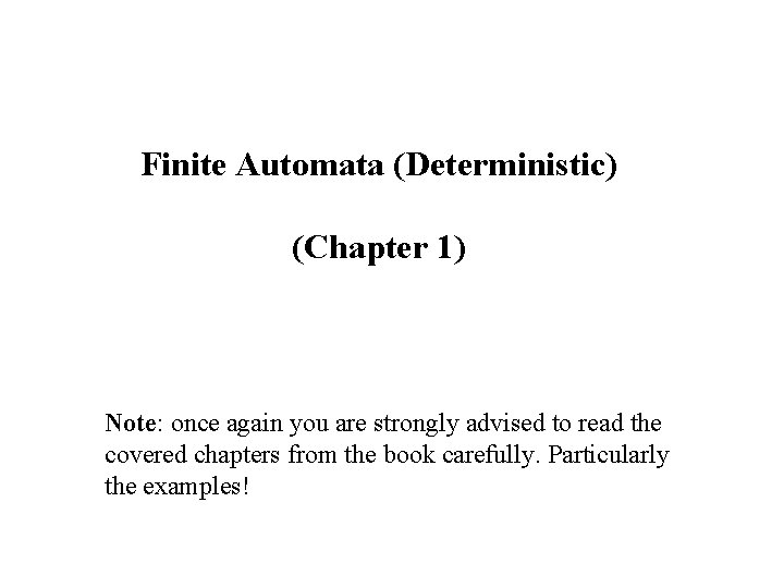Finite Automata (Deterministic) (Chapter 1) Note: once again you are strongly advised to read