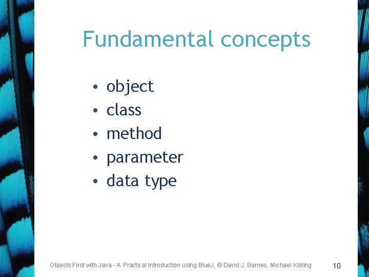 Fundamental concepts • • • object class method parameter data type Objects First with