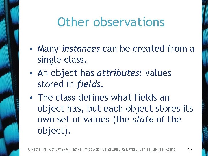 Other observations • Many instances can be created from a single class. • An
