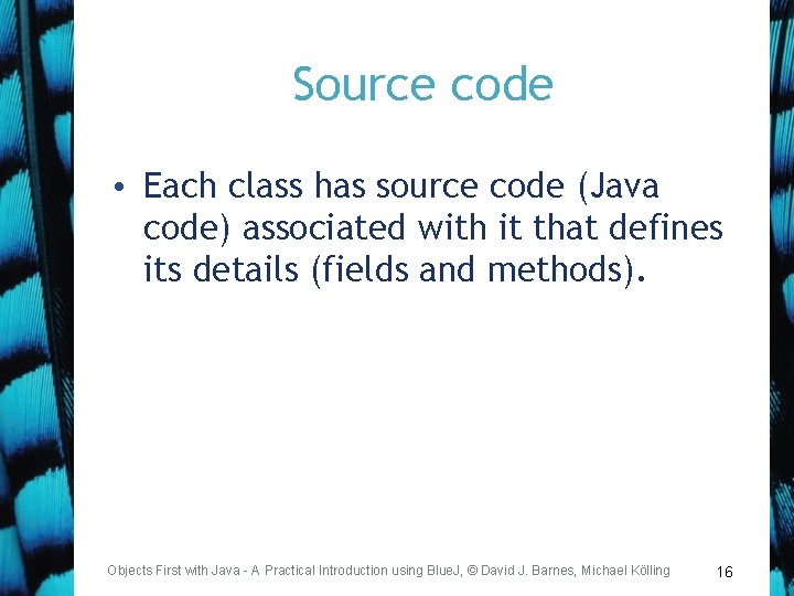 Source code • Each class has source code (Java code) associated with it that