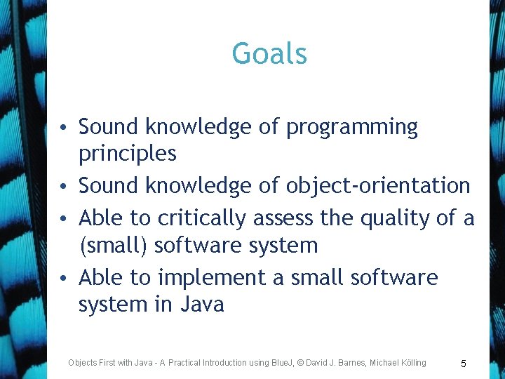 Goals • Sound knowledge of programming principles • Sound knowledge of object-orientation • Able
