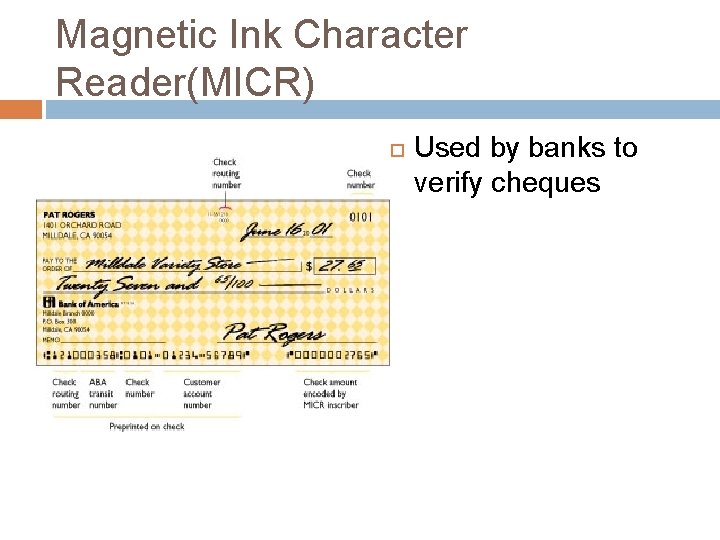 Magnetic Ink Character Reader(MICR) Used by banks to verify cheques 