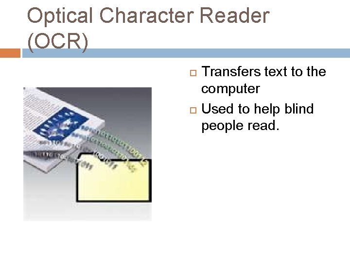 Optical Character Reader (OCR) Transfers text to the computer Used to help blind people