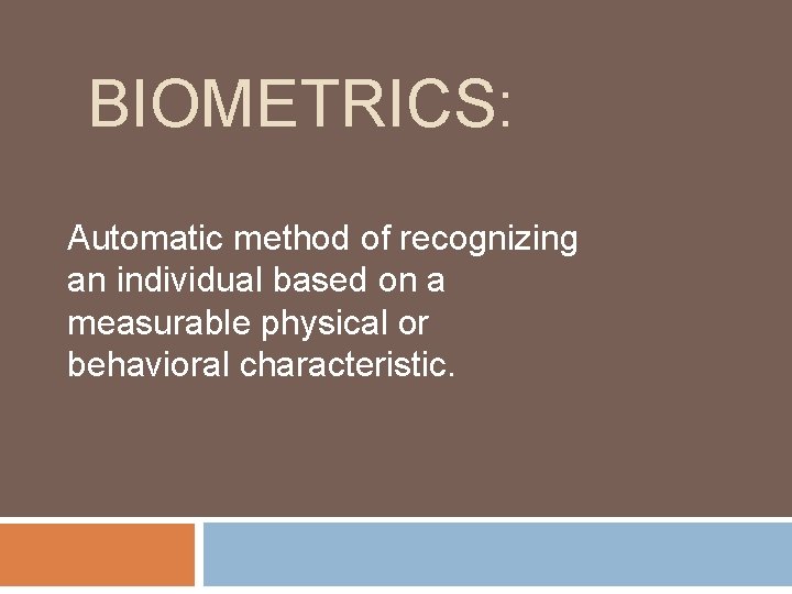 BIOMETRICS: Automatic method of recognizing an individual based on a measurable physical or behavioral