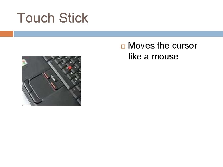 Touch Stick Moves the cursor like a mouse 