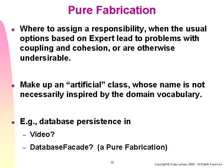 Pure Fabrication n Where to assign a responsibility, when the usual options based on