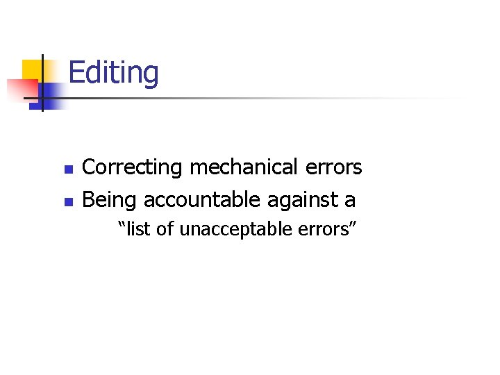 Editing n n Correcting mechanical errors Being accountable against a “list of unacceptable errors”