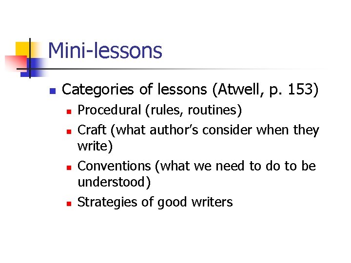 Mini-lessons n Categories of lessons (Atwell, p. 153) n n Procedural (rules, routines) Craft