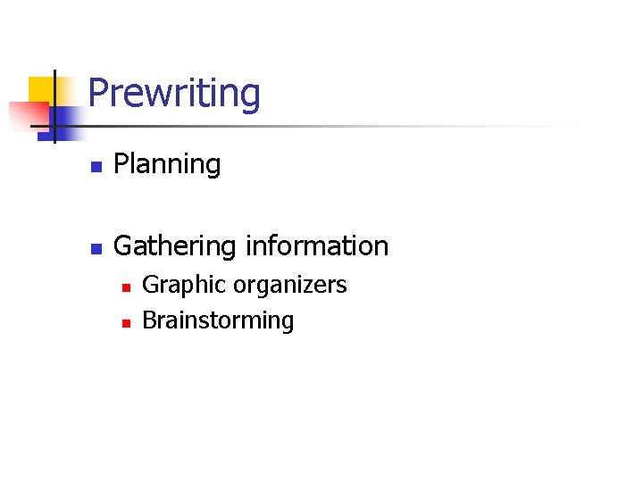 Prewriting n Planning n Gathering information n n Graphic organizers Brainstorming 