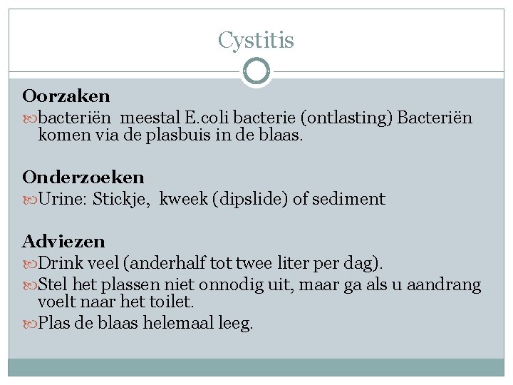 Cystitis Oorzaken bacteriën meestal E. coli bacterie (ontlasting) Bacteriën komen via de plasbuis in