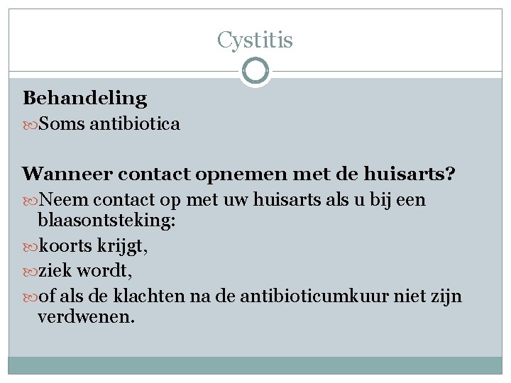 Cystitis Behandeling Soms antibiotica Wanneer contact opnemen met de huisarts? Neem contact op met