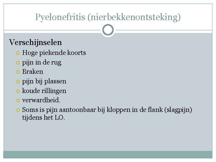 Pyelonefritis (nierbekkenontsteking) Verschijnselen Hoge piekende koorts pijn in de rug Braken pijn bij plassen