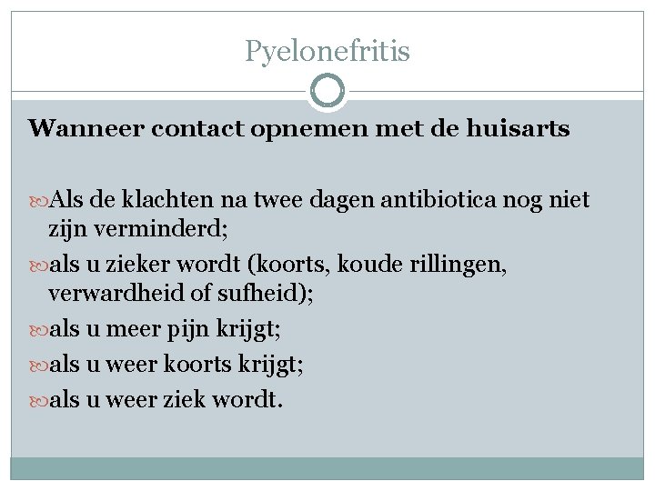 Pyelonefritis Wanneer contact opnemen met de huisarts Als de klachten na twee dagen antibiotica