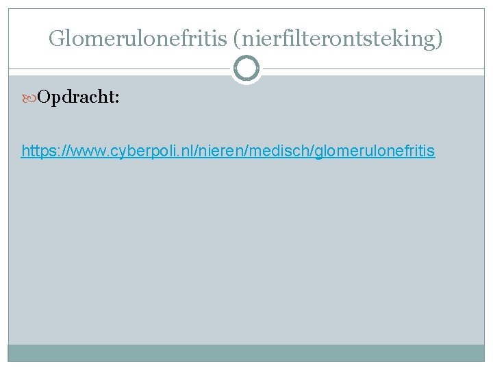 Glomerulonefritis (nierfilterontsteking) Opdracht: https: //www. cyberpoli. nl/nieren/medisch/glomerulonefritis 