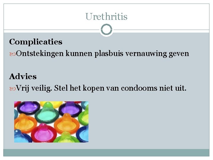 Urethritis Complicaties Ontstekingen kunnen plasbuis vernauwing geven Advies Vrij veilig. Stel het kopen van