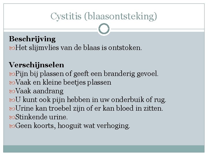 Cystitis (blaasontsteking) Beschrijving Het slijmvlies van de blaas is ontstoken. Verschijnselen Pijn bij plassen