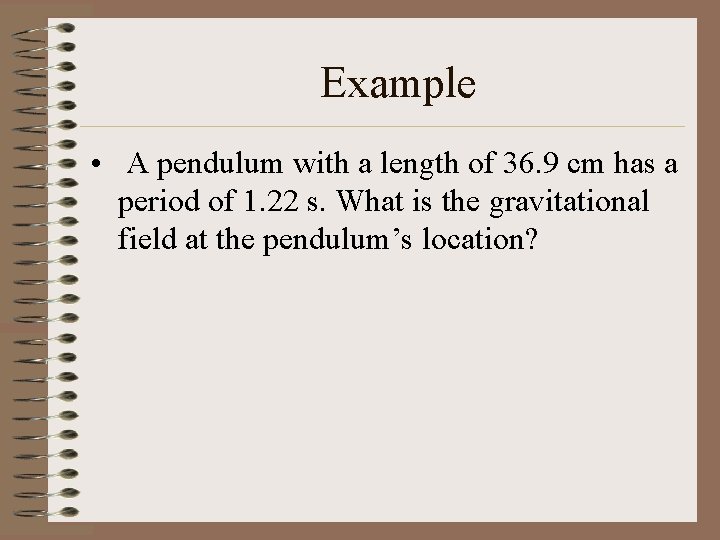 Example • A pendulum with a length of 36. 9 cm has a period