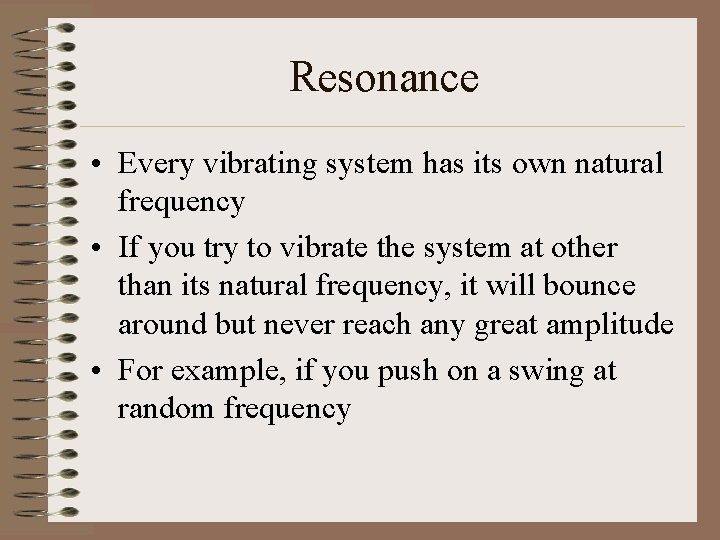 Resonance • Every vibrating system has its own natural frequency • If you try