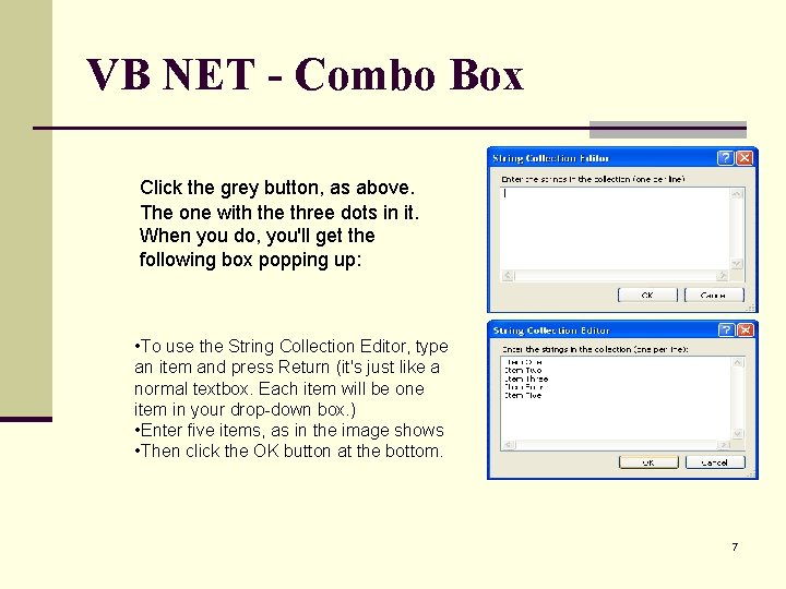 VB NET - Combo Box Click the grey button, as above. The one with
