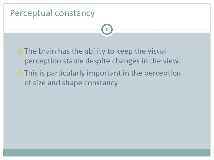 Perceptual constancy 12 The brain has the ability to keep the visual perception stable