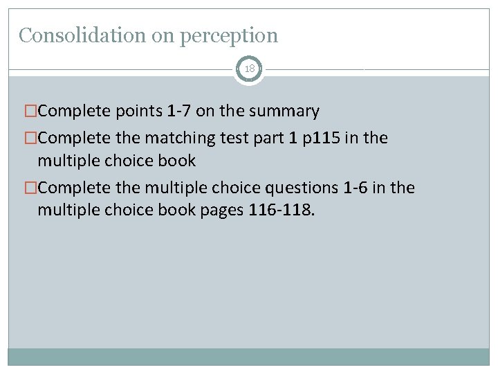 Consolidation on perception 18 �Complete points 1 -7 on the summary �Complete the matching