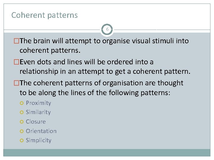 Coherent patterns 6 �The brain will attempt to organise visual stimuli into coherent patterns.