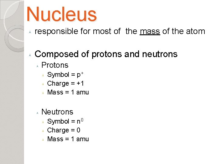 Nucleus © responsible for most of the mass of the atom © Composed of