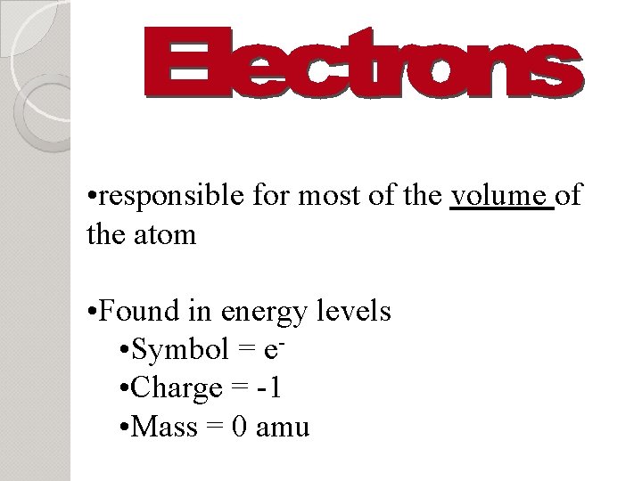  • responsible for most of the volume of the atom • Found in