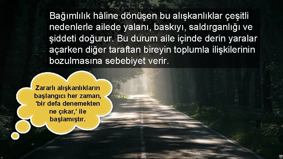 Bağımlılık hâline dönüşen bu alışkanlıklar çeşitli nedenlerle ailede yalanı, baskıyı, saldırganlığı ve şiddeti doğurur.