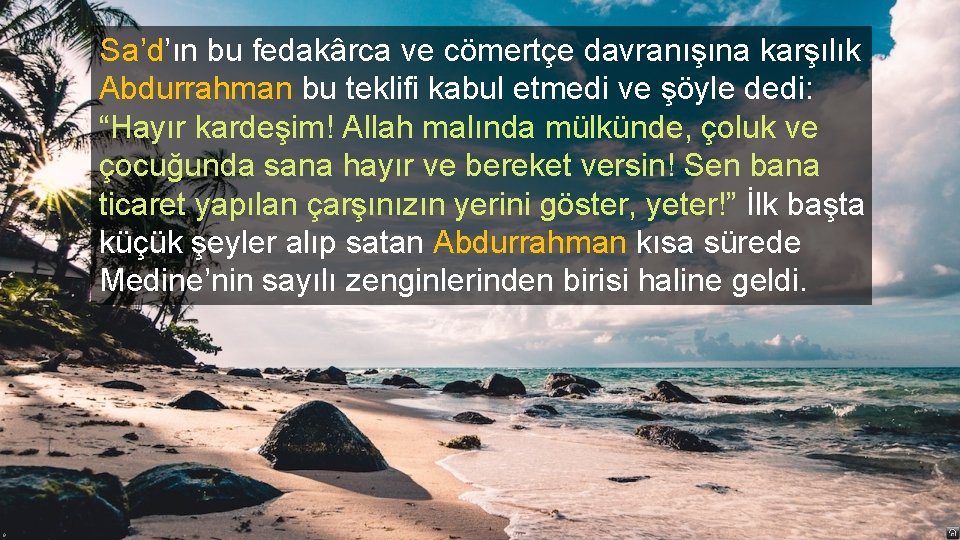 Sa’d’ın bu fedakârca ve cömertçe davranışına karşılık Abdurrahman bu teklifi kabul etmedi ve şöyle