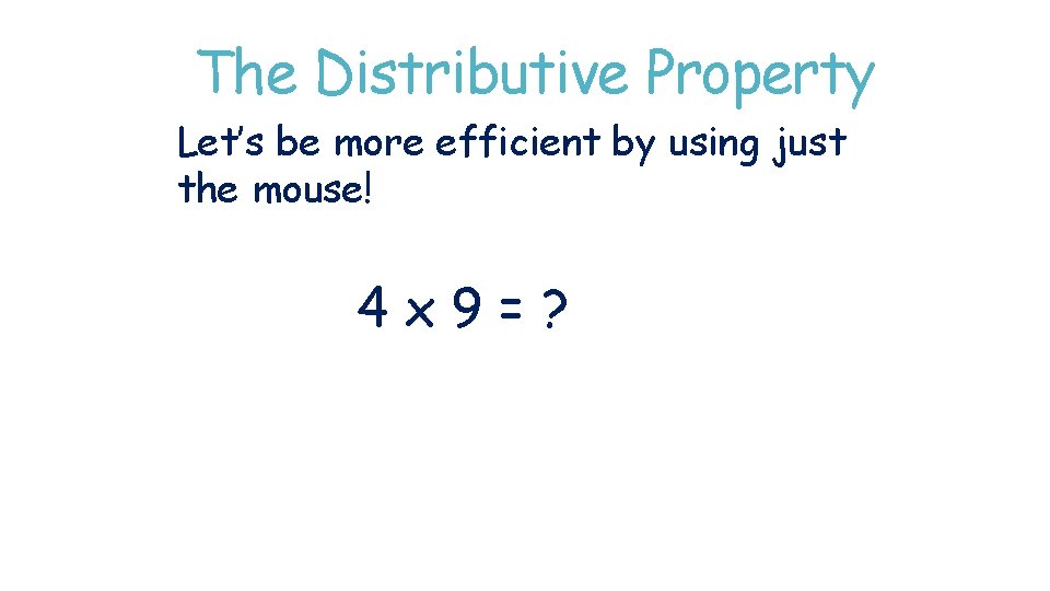 The Distributive Property Let’s be more efficient by using just the mouse! 4 x The Distributive Property Let’s be more efficient by using just the mouse! 4 x