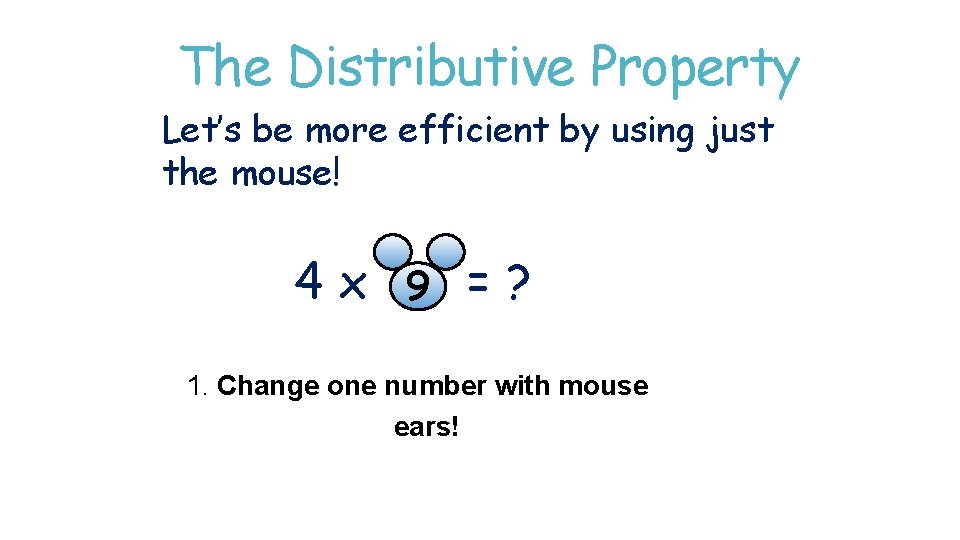 The Distributive Property Let’s be more efficient by using just the mouse! 4 x The Distributive Property Let’s be more efficient by using just the mouse! 4 x