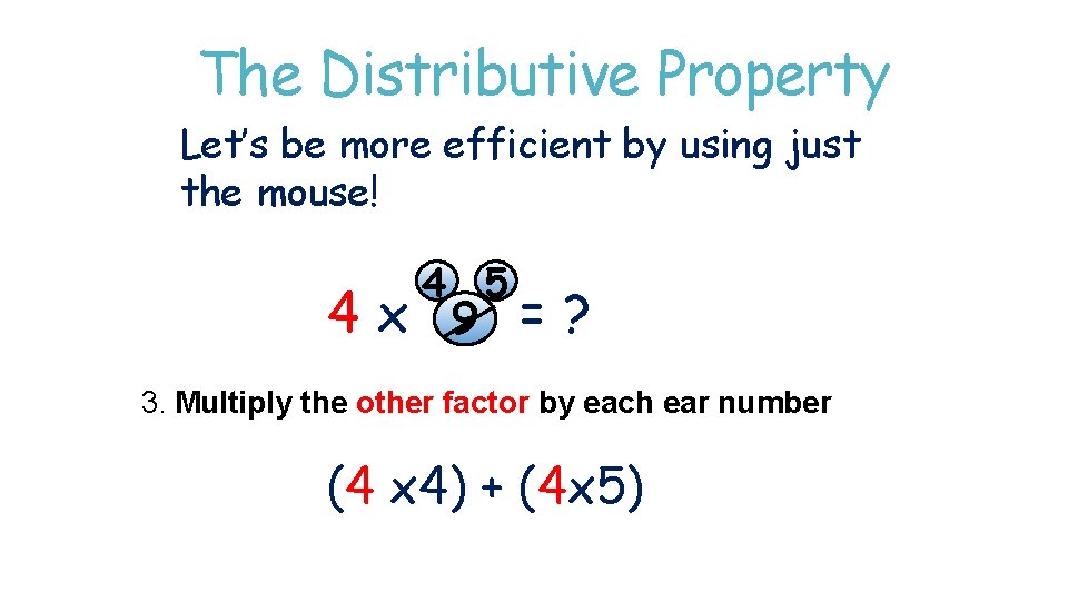 The Distributive Property Let’s be more efficient by using just the mouse! 4 5 The Distributive Property Let’s be more efficient by using just the mouse! 4 5