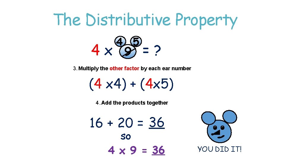 The Distributive Property 4 5 4 x 9 =? 3. Multiply the other factor The Distributive Property 4 5 4 x 9 =? 3. Multiply the other factor