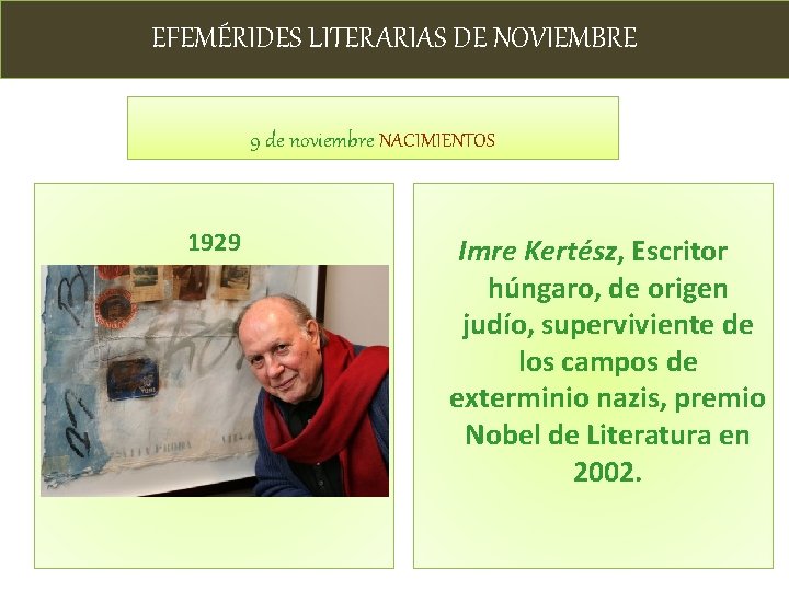 EFEMÉRIDES LITERARIAS DE NOVIEMBRE 9 de noviembre NACIMIENTOS 1929 Imre Kertész, Escritor húngaro, de