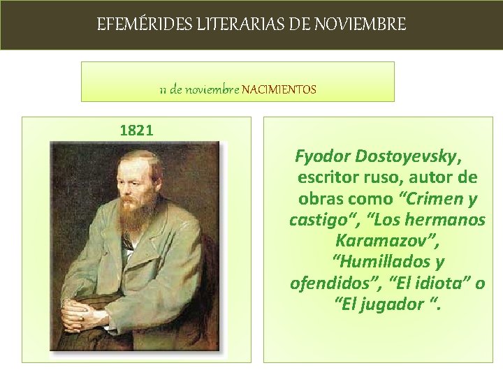 EFEMÉRIDES LITERARIAS DE NOVIEMBRE 11 de noviembre NACIMIENTOS 1821 Fyodor Dostoyevsky, escritor ruso, autor