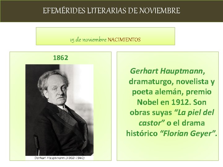 EFEMÉRIDES LITERARIAS DE NOVIEMBRE 15 de noviembre NACIMIENTOS 1862 Gerhart Hauptmann, dramaturgo, novelista y