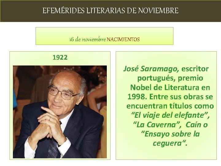 EFEMÉRIDES LITERARIAS DE NOVIEMBRE 16 de noviembre NACIMIENTOS 1922 José Saramago, escritor portugués, premio