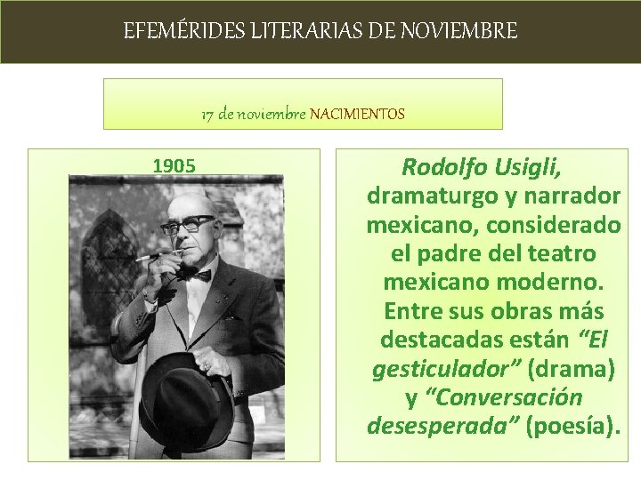 EFEMÉRIDES LITERARIAS DE NOVIEMBRE 17 de noviembre NACIMIENTOS 1905 Rodolfo Usigli, dramaturgo y narrador