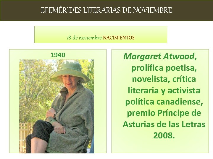 EFEMÉRIDES LITERARIAS DE NOVIEMBRE 18 de noviembre NACIMIENTOS 1940 Margaret Atwood, prolífica poetisa, novelista,