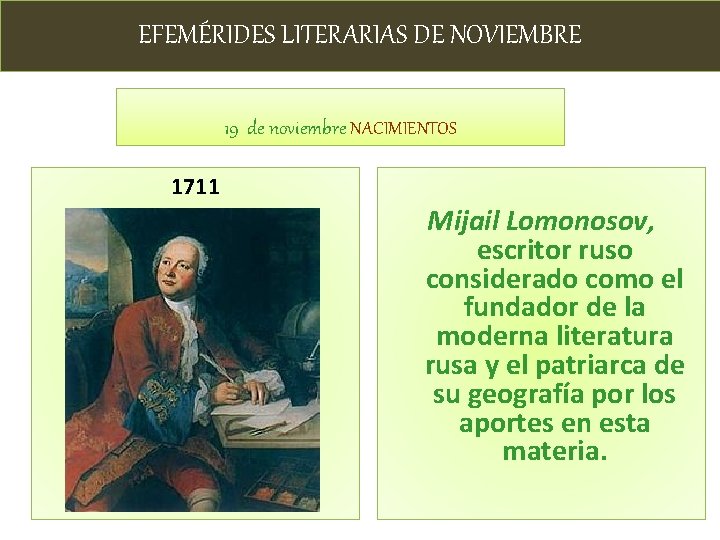 EFEMÉRIDES LITERARIAS DE NOVIEMBRE 19 de noviembre NACIMIENTOS 1711 Mijail Lomonosov, escritor ruso considerado