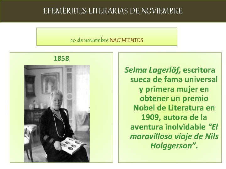 EFEMÉRIDES LITERARIAS DE NOVIEMBRE 20 de noviembre NACIMIENTOS 1858 Selma Lagerlöf, escritora sueca de