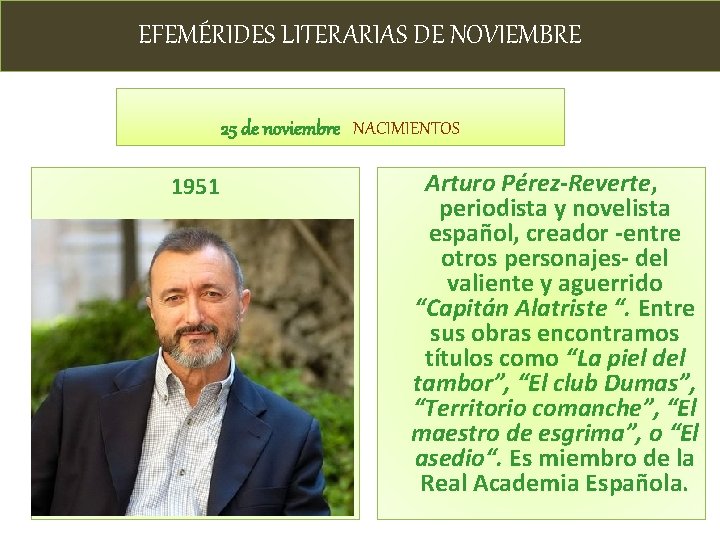 EFEMÉRIDES LITERARIAS DE NOVIEMBRE 25 de noviembre NACIMIENTOS 1951 Arturo Pérez-Reverte, periodista y novelista