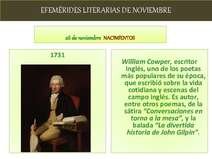 EFEMÉRIDES LITERARIAS DE NOVIEMBRE 26 de noviembre NACIMIENTOS 1731 William Cowper, escritor inglés, uno