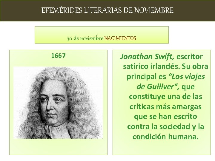 EFEMÉRIDES LITERARIAS DE NOVIEMBRE 30 de noviembre NACIMIENTOS 1667 Jonathan Swift, escritor satírico irlandés.