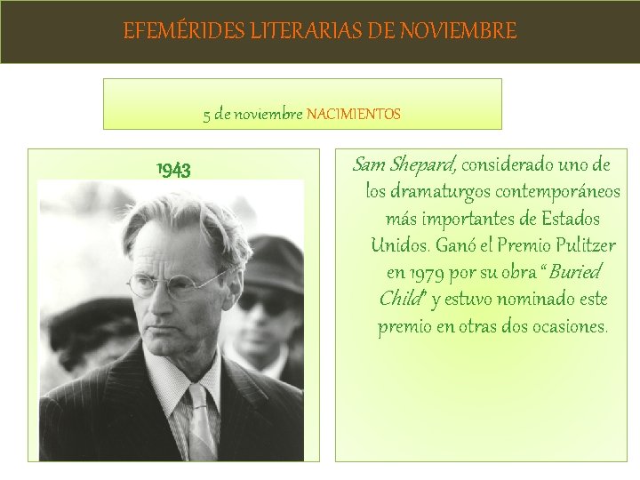 EFEMÉRIDES LITERARIAS DE NOVIEMBRE 5 de noviembre NACIMIENTOS 1943 Sam Shepard, considerado uno de