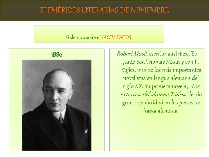 EFEMÉRIDES LITERARIAS DE NOVIEMBRE 6 de noviembre NACIMIENTOS 1880 Robert Musil, escritor austríaco. Es,