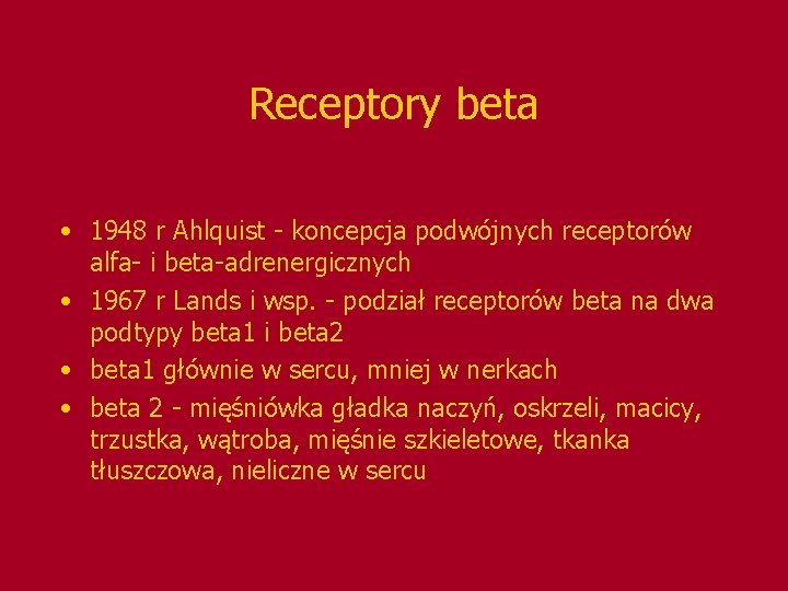 Receptory beta • 1948 r Ahlquist - koncepcja podwójnych receptorów alfa- i beta-adrenergicznych •