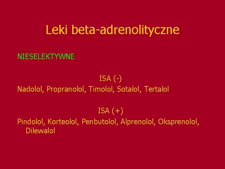 Leki beta-adrenolityczne NIESELEKTYWNE ISA (-) Nadolol, Propranolol, Timolol, Sotalol, Tertalol ISA (+) Pindolol, Korteolol,