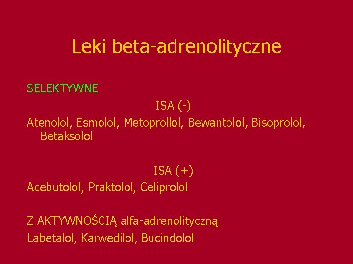 Leki beta-adrenolityczne SELEKTYWNE ISA (-) Atenolol, Esmolol, Metoprollol, Bewantolol, Bisoprolol, Betaksolol ISA (+) Acebutolol,